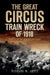 The Great Circus Train Wreck of 1918: Tragedy Along the Indiana Lakeshore by Richard M. Lytle