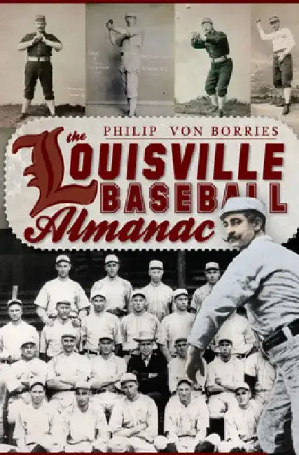 The Louisville Baseball Almanac by Philip Von Borries