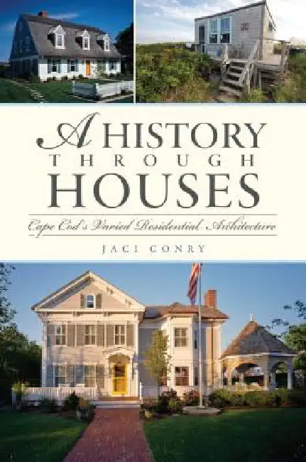 A History Through Houses: Cape Cod's Varied Residential Architecture by Jaci Conry