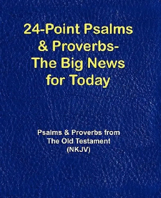 24-Point Psalms & Proverbs - The Big News for Today: Psalms and Proverbs From the Old Testament (NKJV) by Various