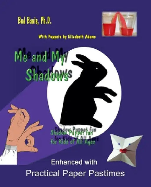 Me and My Shadows--Shadow Puppet Fun for Children of All Ages: Enhanced with Practical Paper Pastimes by Elizabeth Adams