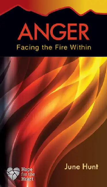 Anger: Facing the Fire Within by June Hunt