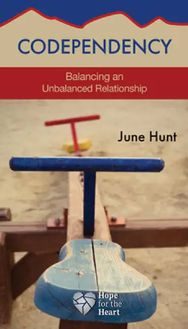Codependency: Balancing an Unbalanced Relationship by June Hunt