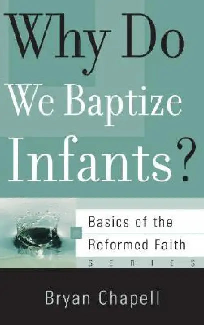 Why Do We Baptize Infants? by Bryan Chapell
