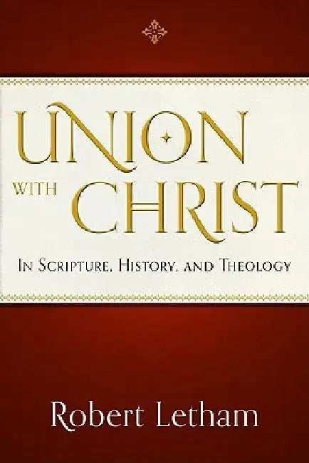 Union with Christ: In Scripture, History, and Theology by Robert W. A