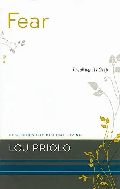 Fear: Breaking Its Grip by Lou Priolo