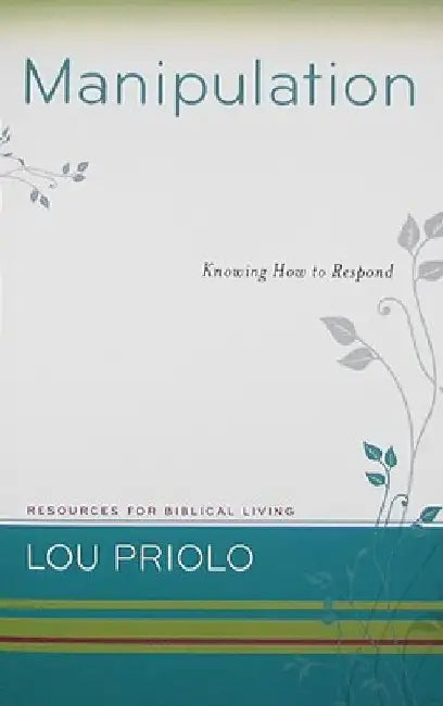 Manipulation: Knowing How to Respond by Lou Priolo