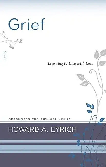 Grief: Learning to Live with Loss by Howard a. Eyrich