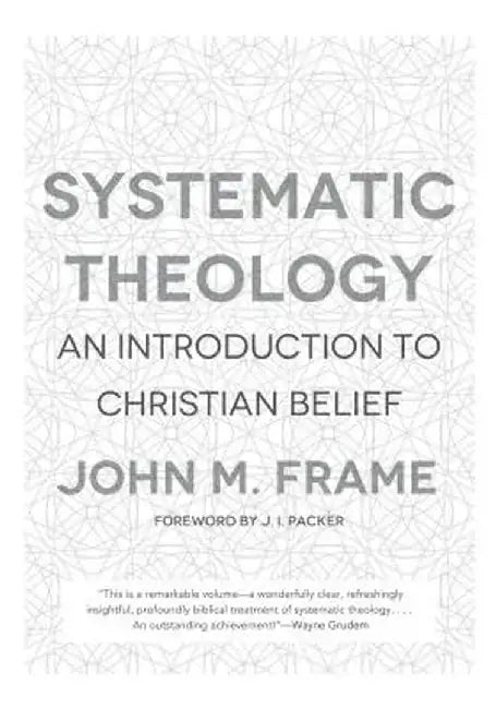 Systematic Theology: An Introduction to Christian Belief by John M. Frame