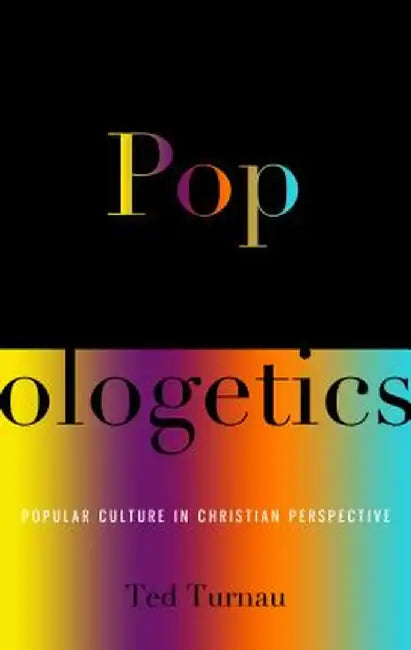 Popologetics: Popular Culture in Christian Perspective by Ted Turnau