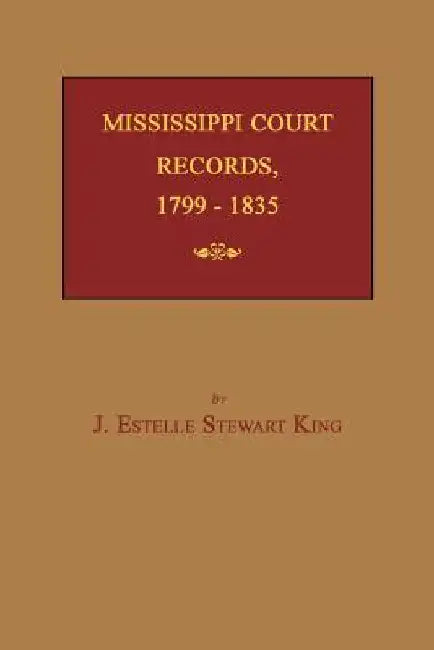 Mississippi Court Records, 1799-1835 by King, June Estelle Stewart