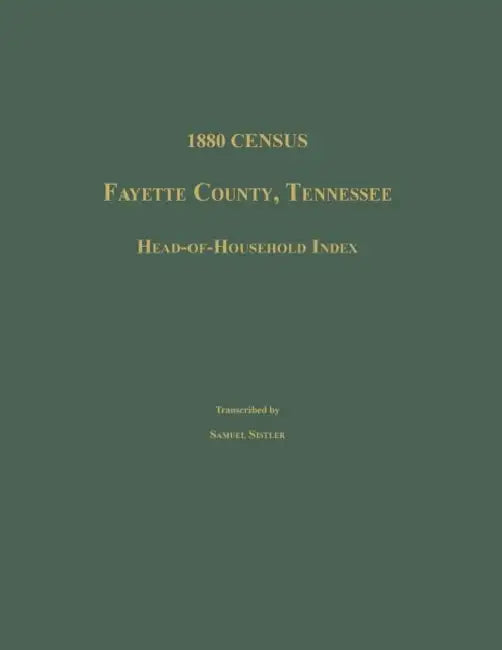 1880 Census, Fayette County, Tennessee. Head-Of-Household Index by Samuel Sistler