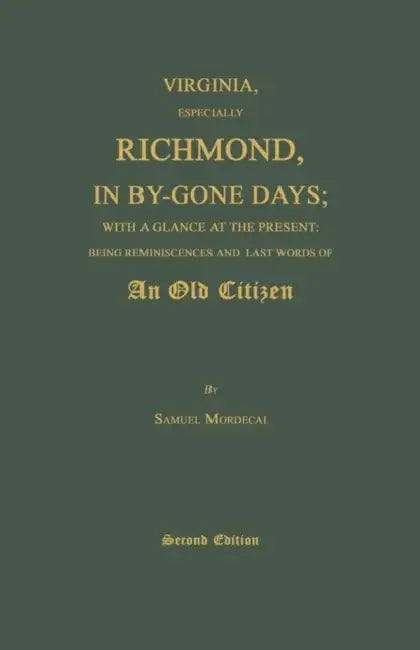 Virginia, Especially Richmond, in By-Gone Days; With a Glance at the Present: Being Reminiscences and Last Words of an Old Citizen. Second Edition by Samuel Mordecai