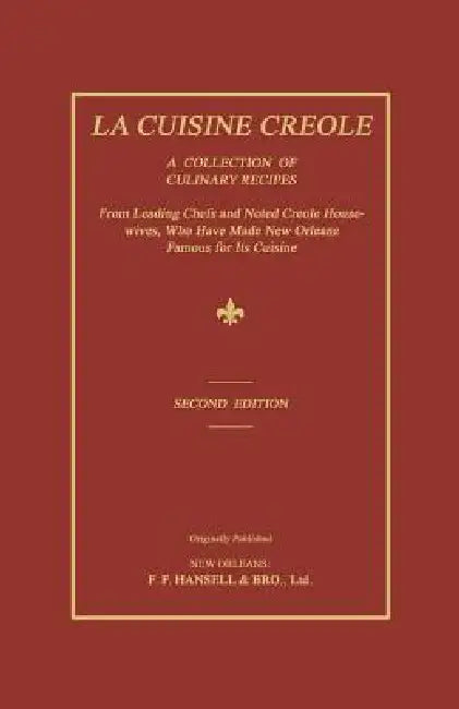 La Cuisine Creole: A Collection of Culinary Recipes From Leading Chefs and Noted Creole Housewives, Who Have Made New Orleans Famous for Its Cuisine by Lafcadio Hearn