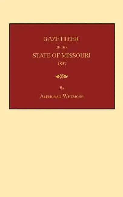 Gazetteer of the State of Missouri: with a map of the state from the office of the Surveyor-General, including the latest additions and surveys: to wh by Wetmore, Alphonso