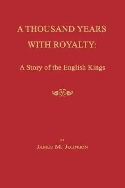 A Thousand Years with Royalty: A Story of the English Kings by James McNeill Johnson