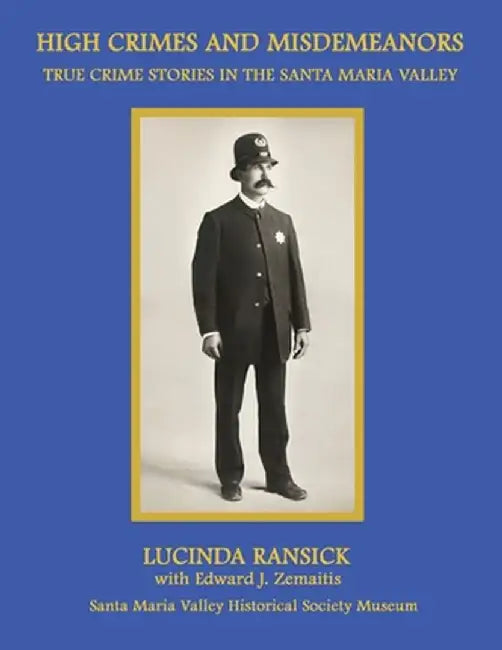 High Crimes and Misdemeanors: True Crime Stories in the Santa Maria Valley by Lucinda Ransick