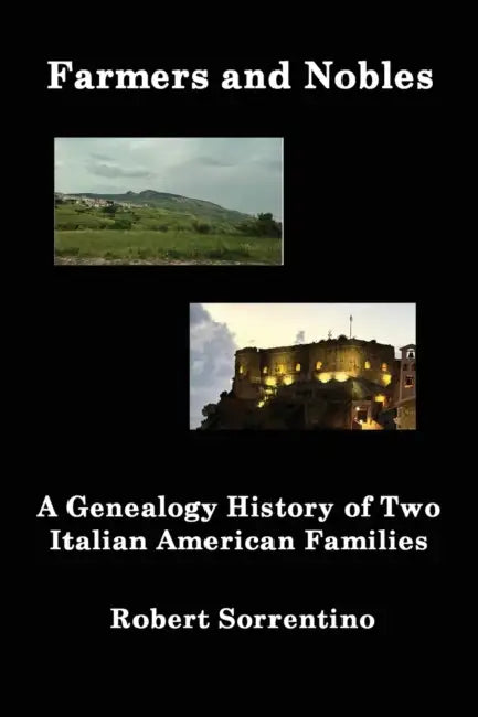 Farmers and Nobles: The Genealogy History of Two Italian American Families by Robert Sorrentino