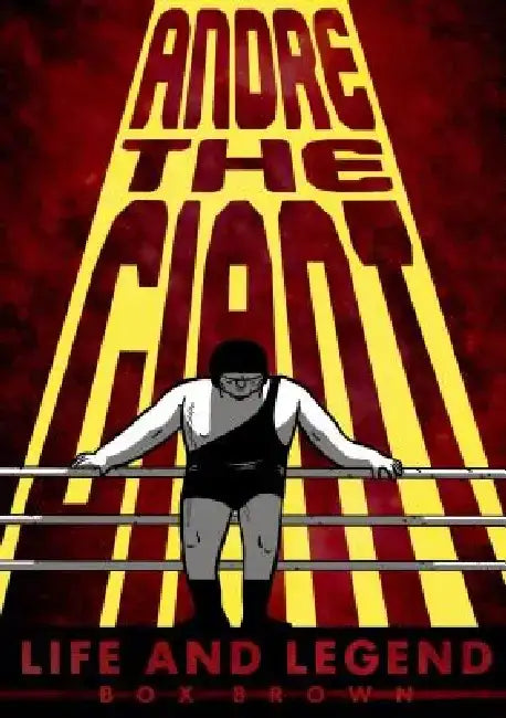 Andre the Giant: Life and Legend by Brian Box Brown