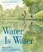 Water Is Water: A Book about the Water Cycle by Miranda Paul