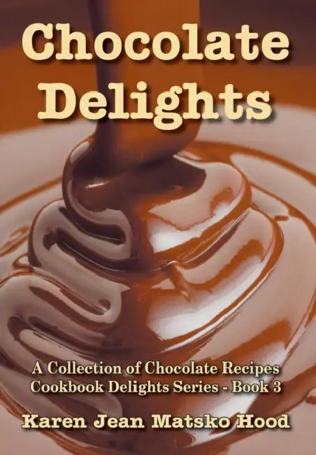 Chocolate Delights Cookbook, Volume I by Karen Jean Matsko Hood