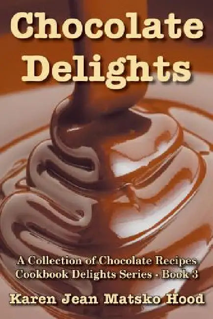 Chocolate Delights Cookbook, Volume I by Karen Jean Matsko Hood