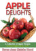 Apple Delights Cookbook: A Collection of Apple Recipes by Karen Jean Matsko Hood