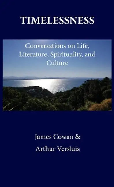Timelessness: Conversations on Life, Literature, Spirituality, and Culture by James G. Cowan