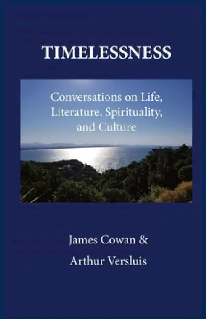 Timelessness: Conversations on Life, Literature, Spirituality, and Culture by James G. Cowan