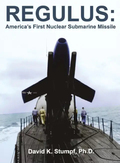 Regulus: America's First Nuclear Submarine Missile by David K. Stumpf