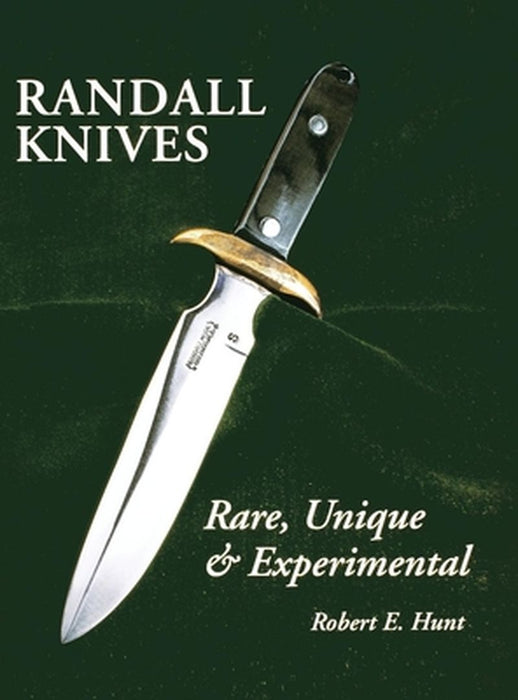 Randall Knives: Rare, Unique, & Experimental by Robert E. Hunt