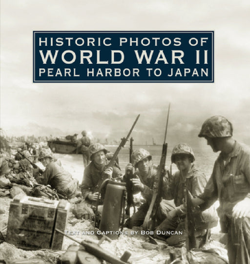 Historic Photos of World War II: Pearl Harbor to Japan by Bob Duncan