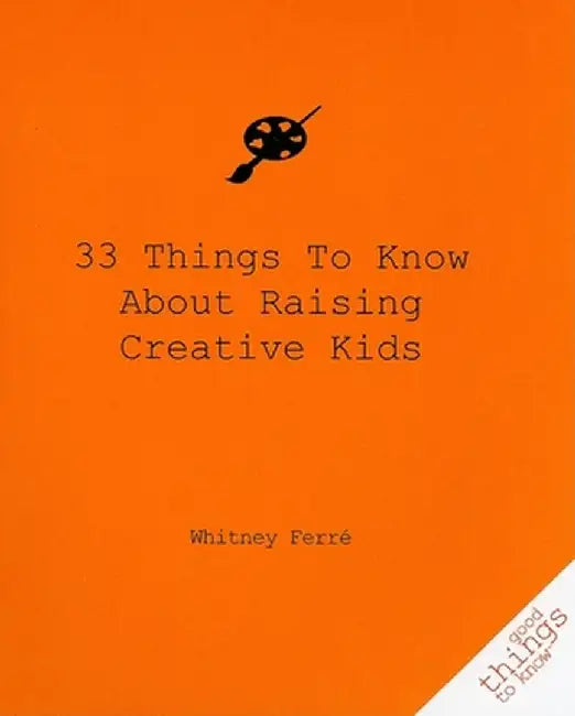 33 Things to Know about Raising Creative Kids by Whitney Ferre