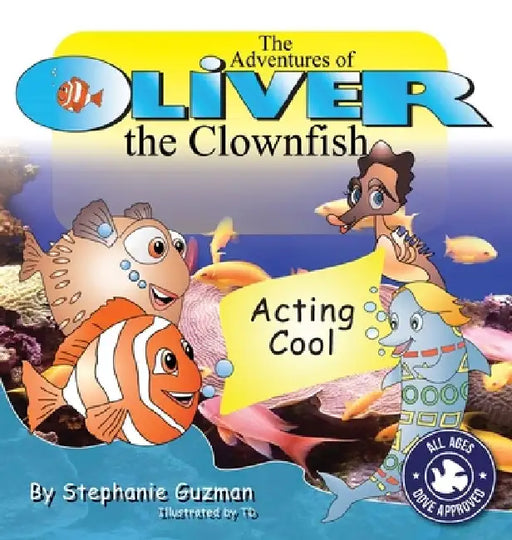 The Adventures of Oliver the Clownfish: Acting Cool by Stephanie Guzman