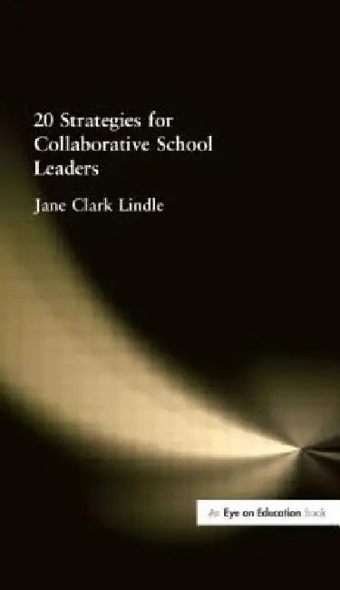 20 Strategies for Collaborative School Leaders by Jane Clark Lindle