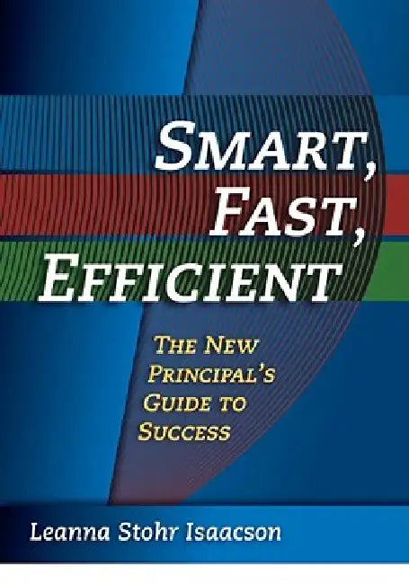 Smart, Fast, Efficient: The New Principal's Guide to Success by Leanna Isaacson