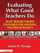 Evaluating What Good Teachers Do: Eight Research-Based Standards for Assesing Teacher Excellence by James Stronge