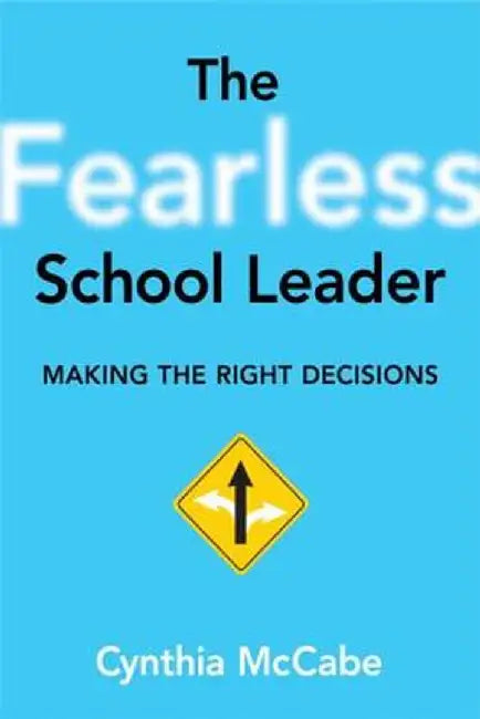 The Fearless School Leader: Making the Right Decisions by Cynthia Mc Cabe