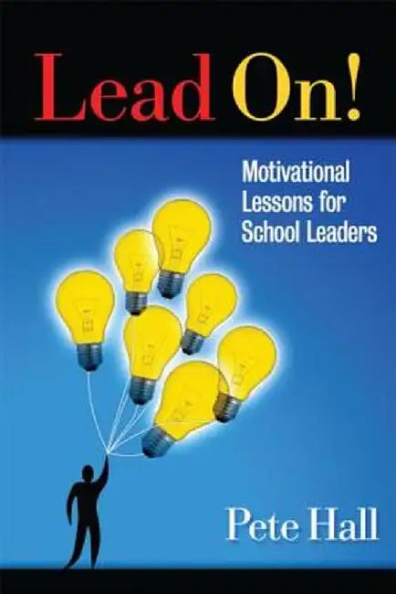 Lead On!: Motivational Lessons for School Leaders by Pete Hall