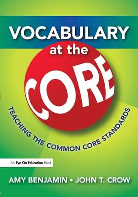 Vocabulary at the Core: Teaching the Common Core Standards by Amy Benjamin
