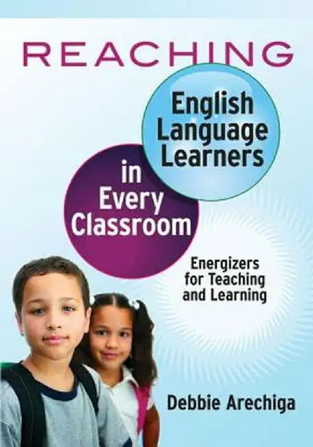 Reaching English Language Learners in Every Classroom: Energizers for Teaching and Learning by Debbie Arechiga