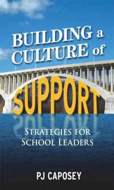 Building a Culture of Support: Strategies for School Leaders by P J Caposey