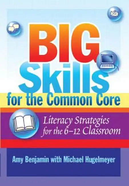 Big Skills for the Common Core: Literacy Strategies for the 6-12 Classroom by Amy Benjamin