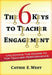 The 6 Keys to Teacher Engagement: Unlocking the Doors to Top Teacher Performance by Cathie West