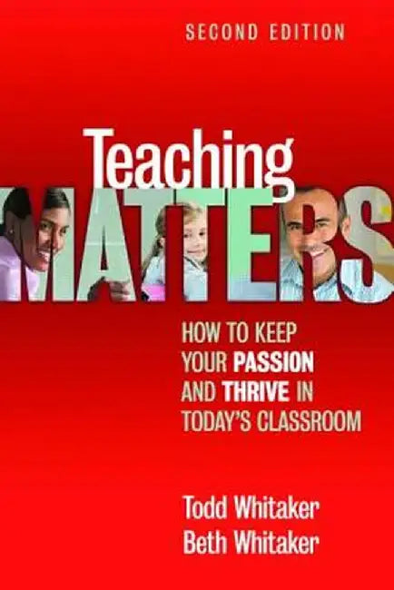 Teaching Matters: How to Keep Your Passion and Thrive in Today's Classroom by Todd Whitaker
