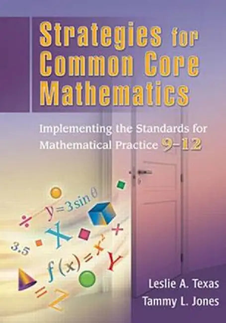 Strategies for Common Core Mathematics: Implementing the Standards for Mathematical Practice, 9-12 by Leslie Texas