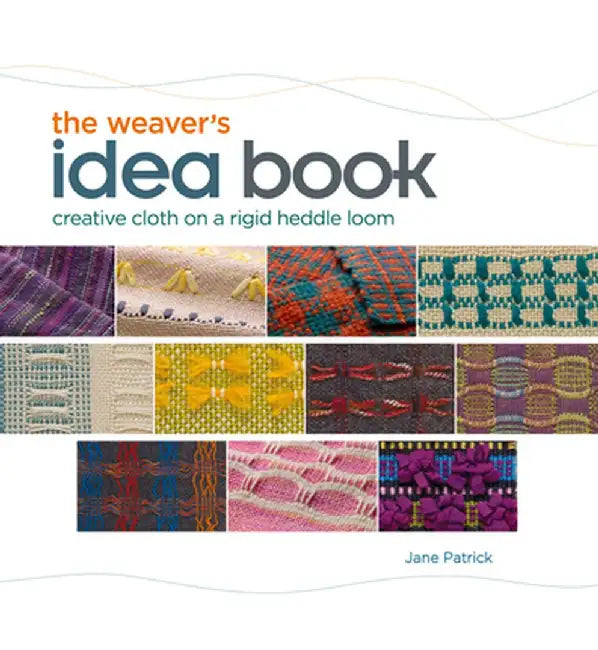 The Weaver's Idea Book: Creative Cloth on a Rigid Heddle Loom by Jane Patrick