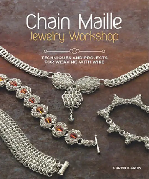 Chain Maille Jewelry Workshop: Techniques and Projects for Weaving with Wire by Karen Karon