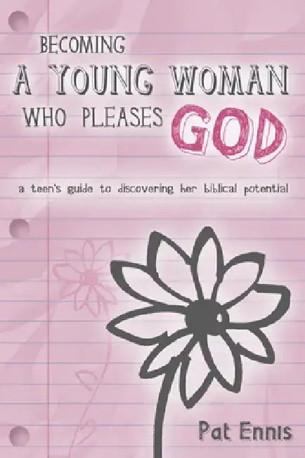 Becoming a Young Woman Who Pleases God: A Teen's Guide to Discovering Her Biblical Potential by Pat Ennis