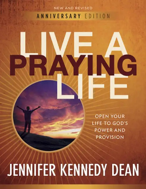 Live a Praying Life: Open Your Life to God's Power and Provision by Jennifer Kennedy Dean